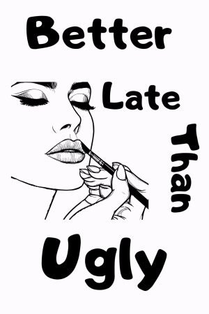 Better Late Than Ugly