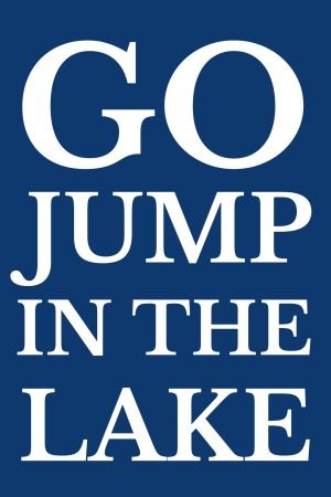 Go Jump in the Lake Wall Art framed poster and canvas wall art sign