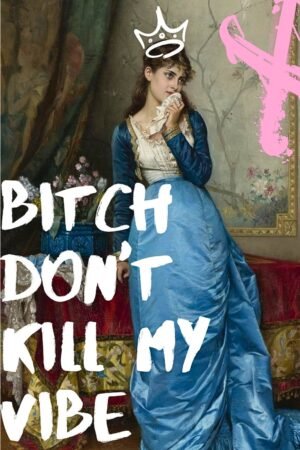 Bitch Don't Kill My Vibe Poster