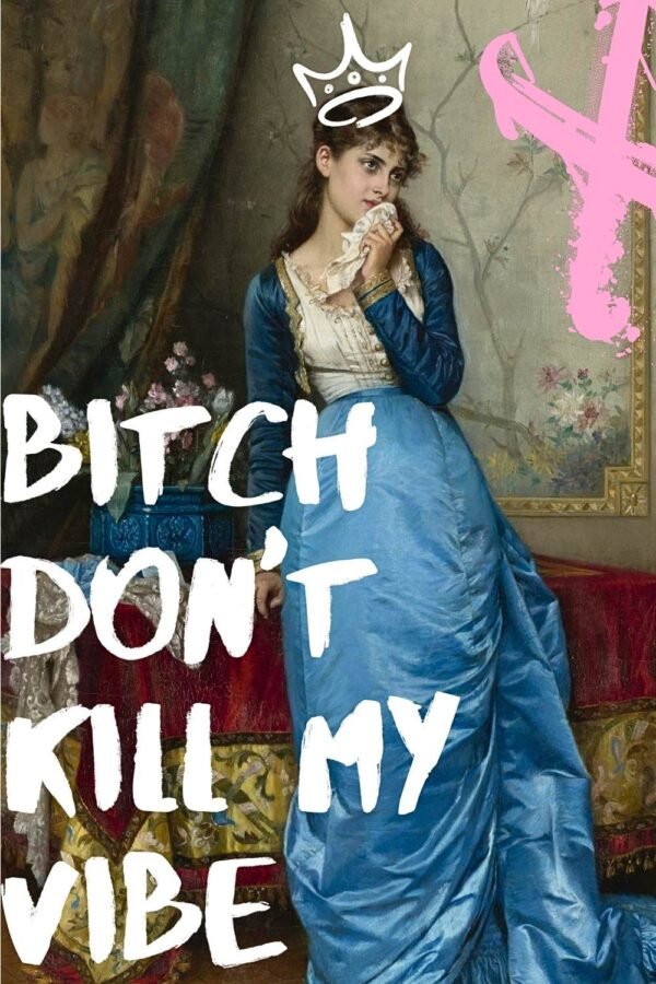Bitch Don't Kill My Vibe Poster